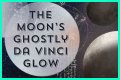 How to See the Moon's Ghostly 'Da Vinci Glow' Phenomenon